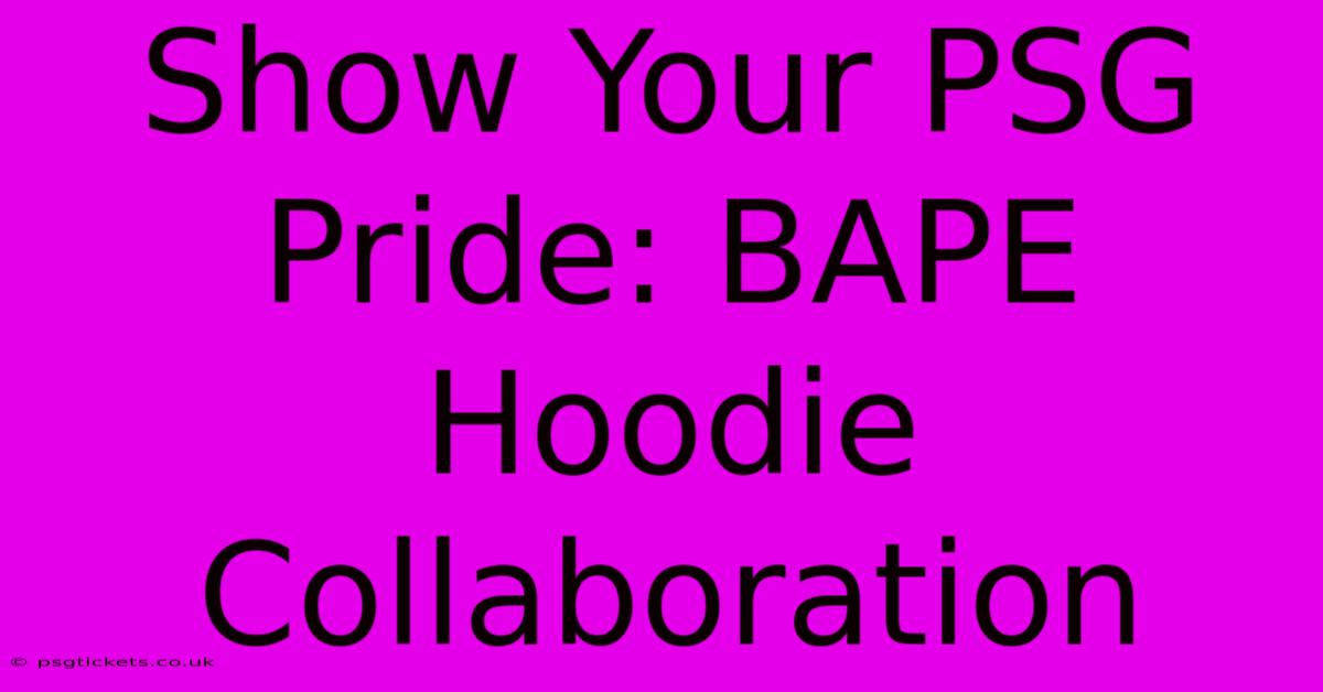 Show Your PSG Pride: BAPE Hoodie Collaboration