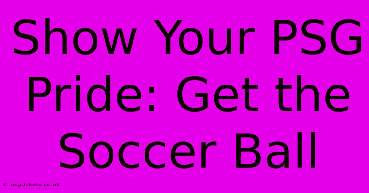 Show Your PSG Pride: Get The Soccer Ball