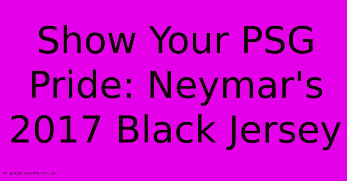 Show Your PSG Pride: Neymar's 2017 Black Jersey