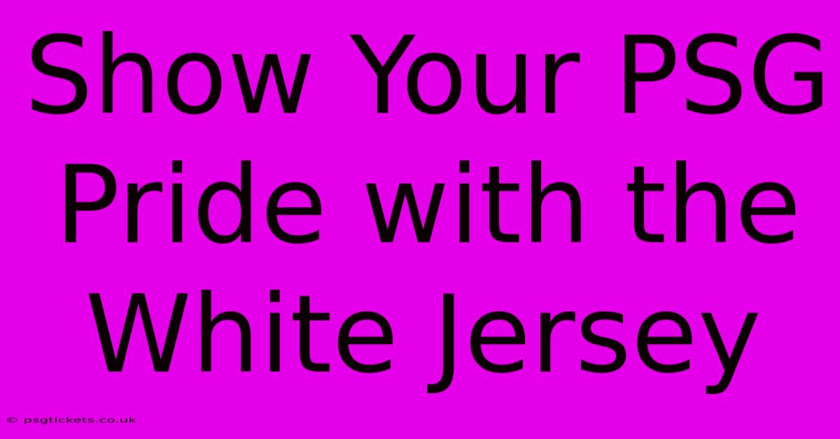 Show Your PSG Pride With The White Jersey