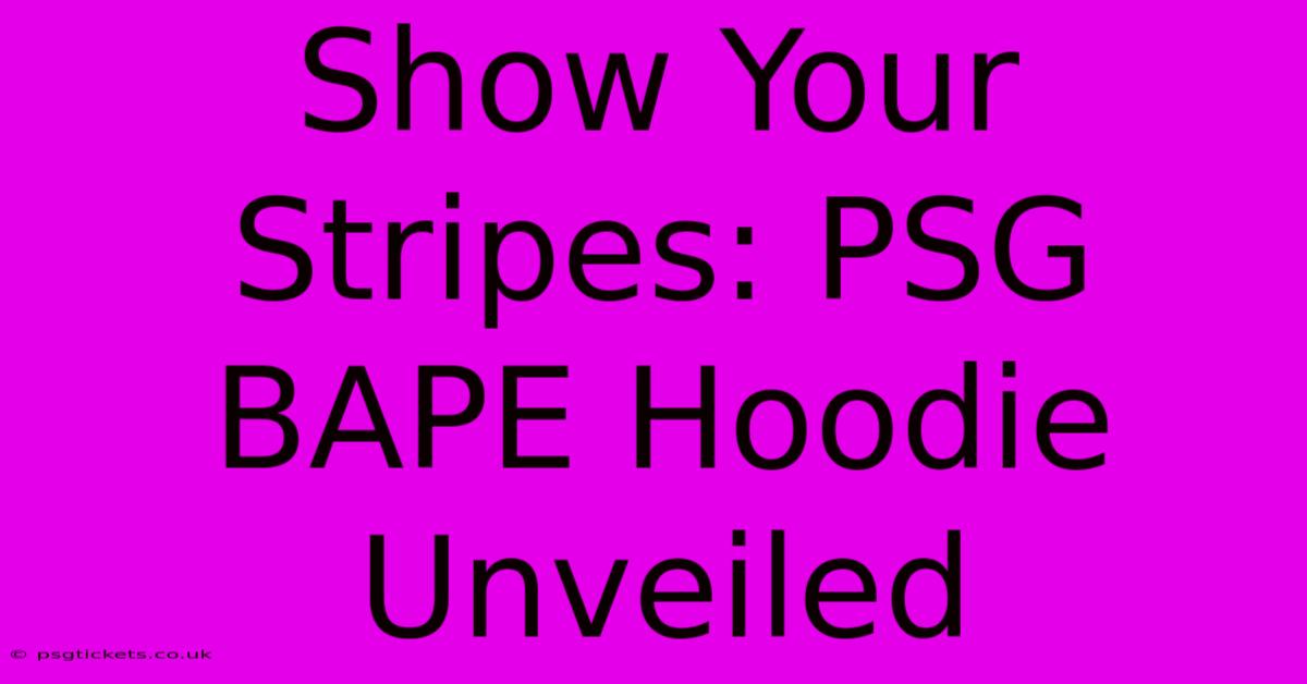 Show Your Stripes: PSG BAPE Hoodie Unveiled