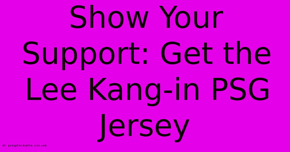 Show Your Support: Get The Lee Kang-in PSG Jersey