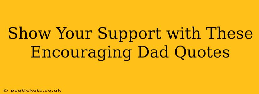 Show Your Support with These Encouraging Dad Quotes