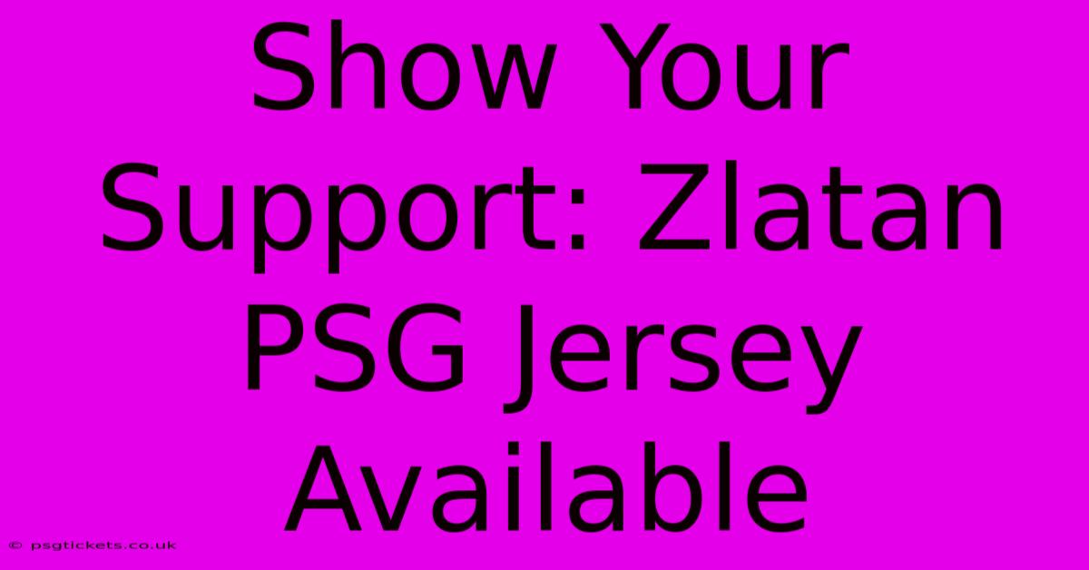 Show Your Support: Zlatan PSG Jersey Available