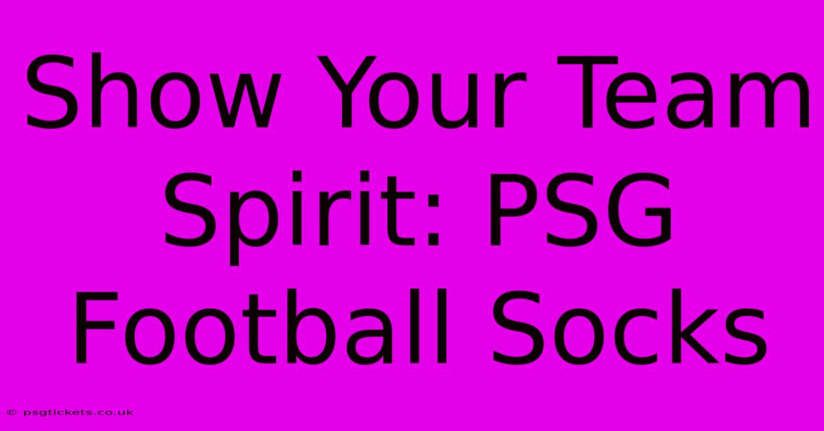 Show Your Team Spirit: PSG Football Socks