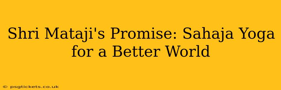 Shri Mataji's Promise: Sahaja Yoga for a Better World