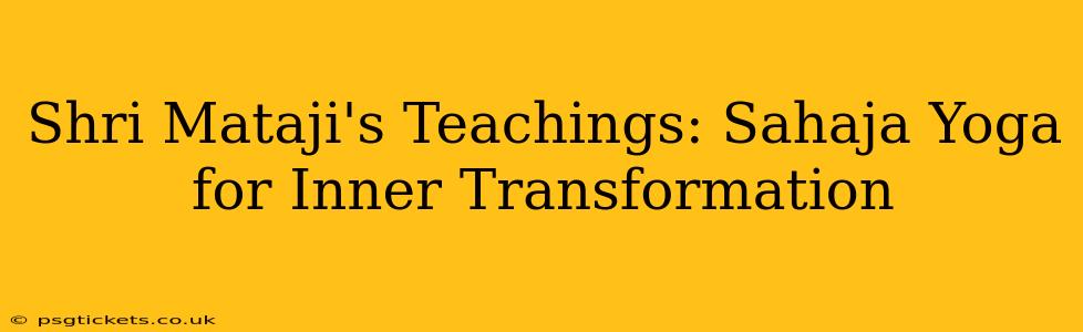 Shri Mataji's Teachings: Sahaja Yoga for Inner Transformation