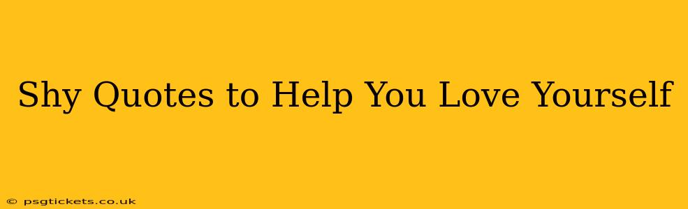 Shy Quotes to Help You Love Yourself