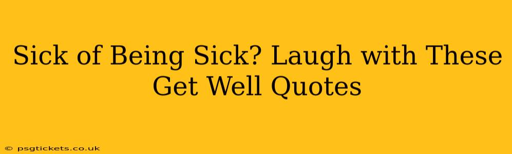 Sick of Being Sick? Laugh with These Get Well Quotes