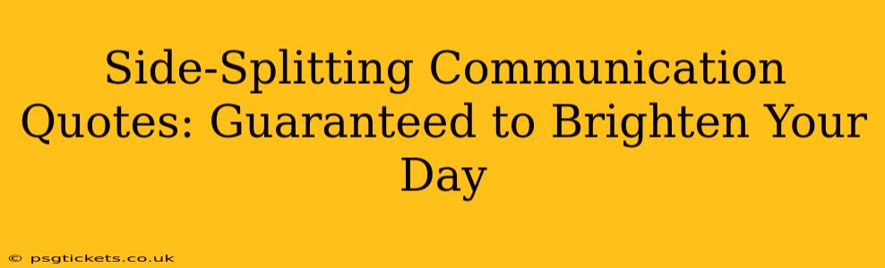 Side-Splitting Communication Quotes: Guaranteed to Brighten Your Day