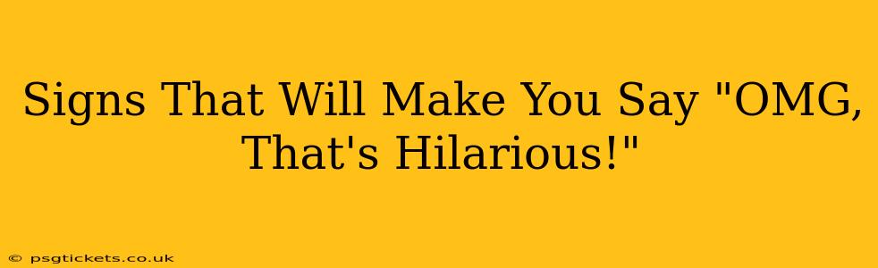 Signs That Will Make You Say "OMG, That's Hilarious!"