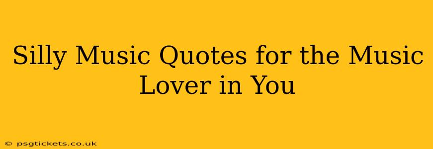 Silly Music Quotes for the Music Lover in You