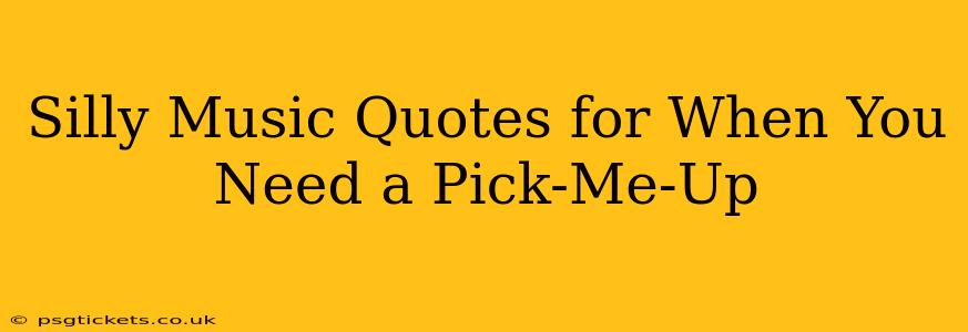 Silly Music Quotes for When You Need a Pick-Me-Up