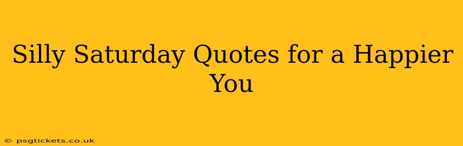 Silly Saturday Quotes for a Happier You