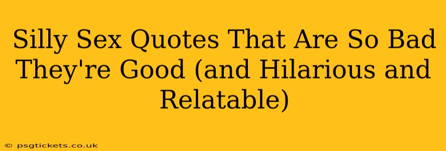 Silly Sex Quotes That Are So Bad They're Good (and Hilarious and Relatable)