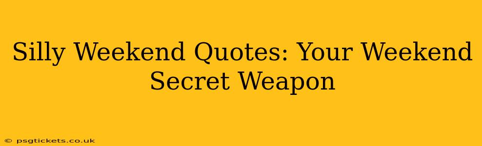 Silly Weekend Quotes: Your Weekend Secret Weapon