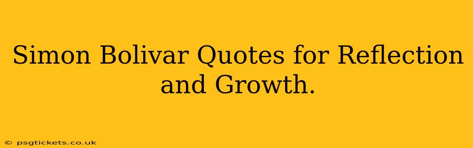 Simon Bolivar Quotes for Reflection and Growth.