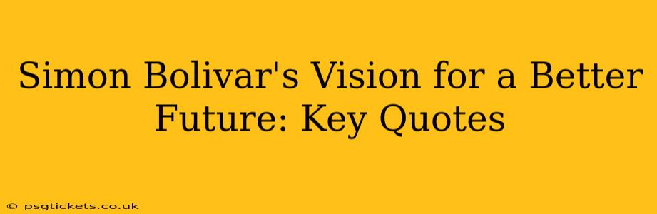 Simon Bolivar's Vision for a Better Future: Key Quotes