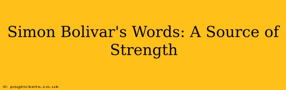 Simon Bolivar's Words: A Source of Strength