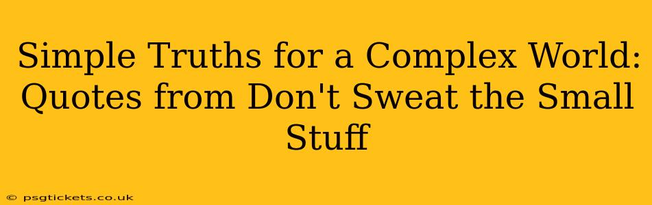 Simple Truths for a Complex World: Quotes from Don't Sweat the Small Stuff