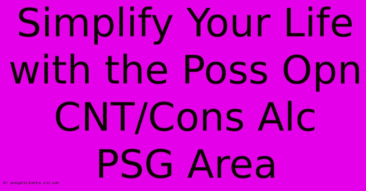 Simplify Your Life With The Poss Opn CNT/Cons Alc PSG Area