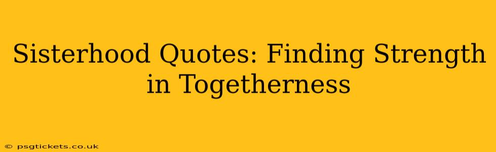 Sisterhood Quotes: Finding Strength in Togetherness
