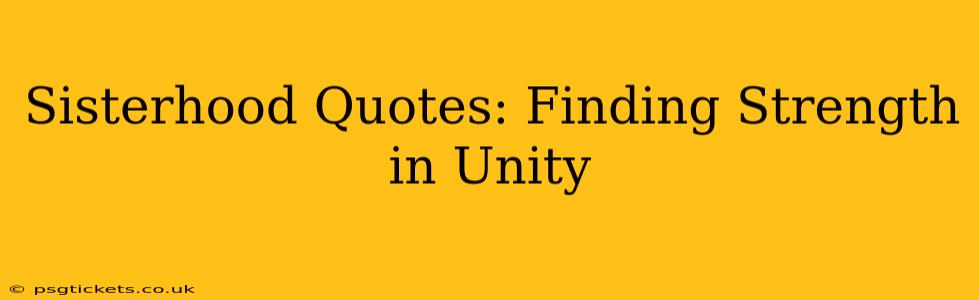 Sisterhood Quotes: Finding Strength in Unity