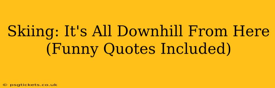 Skiing: It's All Downhill From Here (Funny Quotes Included)