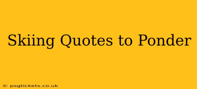 Skiing Quotes to Ponder