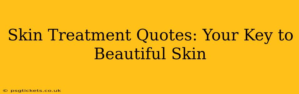 Skin Treatment Quotes: Your Key to Beautiful Skin