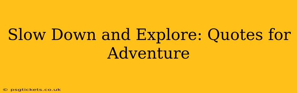 Slow Down and Explore: Quotes for Adventure