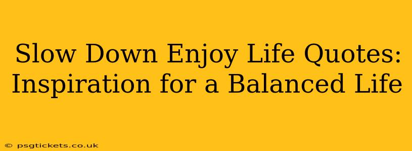 Slow Down Enjoy Life Quotes: Inspiration for a Balanced Life