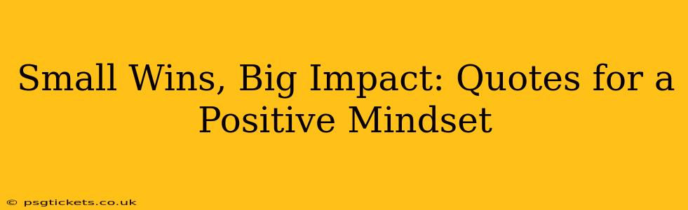 Small Wins, Big Impact: Quotes for a Positive Mindset