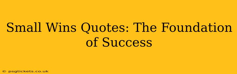 Small Wins Quotes: The Foundation of Success