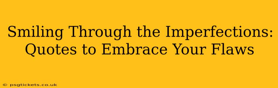 Smiling Through the Imperfections: Quotes to Embrace Your Flaws