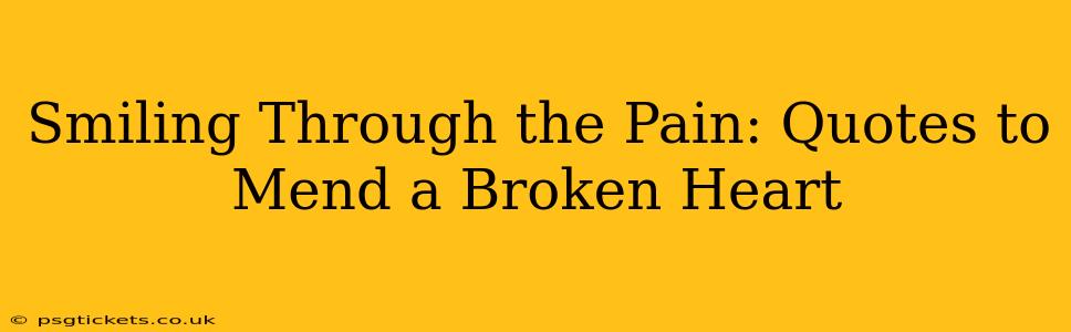 Smiling Through the Pain: Quotes to Mend a Broken Heart