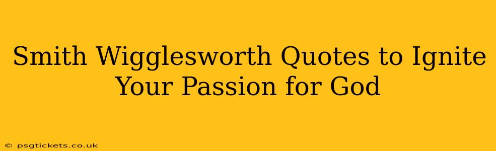 Smith Wigglesworth Quotes to Ignite Your Passion for God