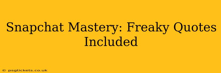 Snapchat Mastery: Freaky Quotes Included