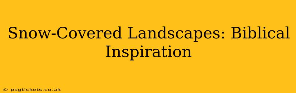 Snow-Covered Landscapes: Biblical Inspiration