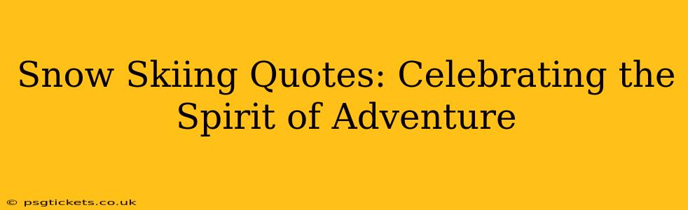 Snow Skiing Quotes: Celebrating the Spirit of Adventure
