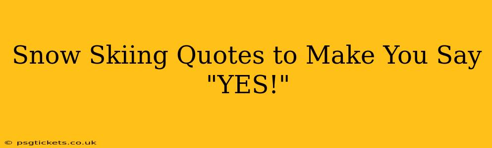 Snow Skiing Quotes to Make You Say "YES!"