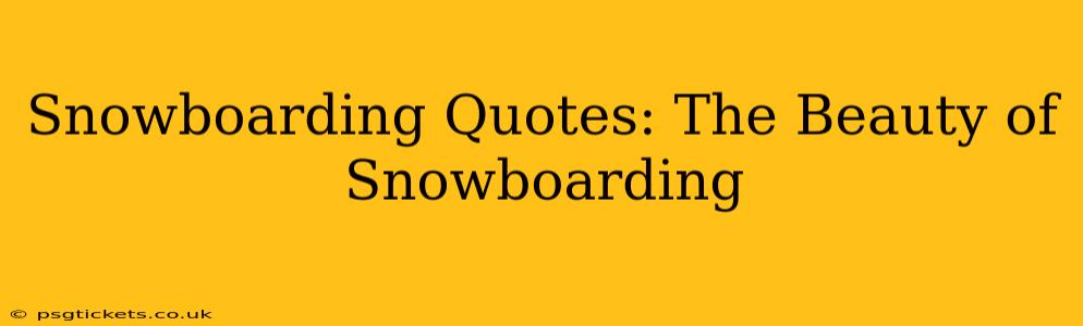 Snowboarding Quotes: The Beauty of Snowboarding