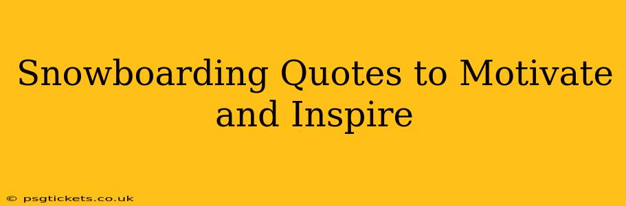 Snowboarding Quotes to Motivate and Inspire