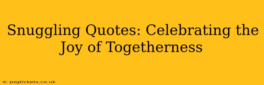 Snuggling Quotes: Celebrating the Joy of Togetherness
