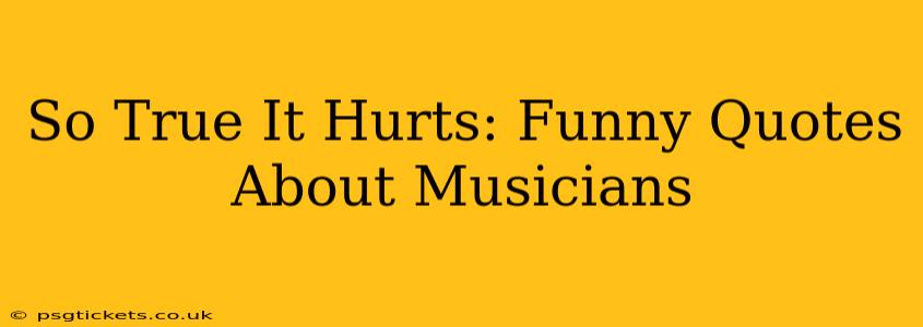 So True It Hurts: Funny Quotes About Musicians