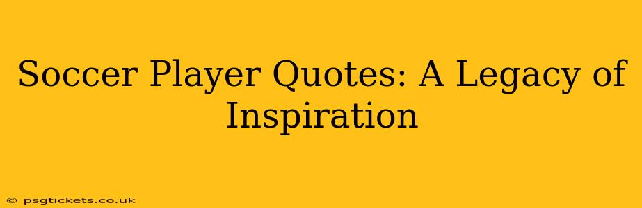 Soccer Player Quotes: A Legacy of Inspiration