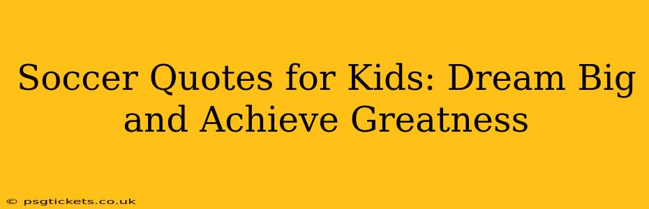 Soccer Quotes for Kids: Dream Big and Achieve Greatness