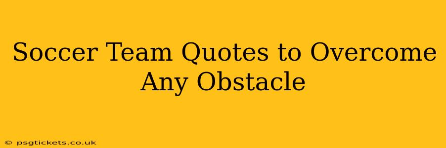 Soccer Team Quotes to Overcome Any Obstacle