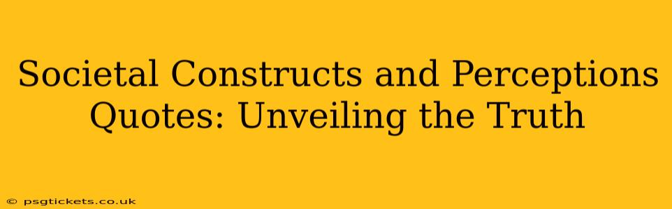 Societal Constructs and Perceptions Quotes: Unveiling the Truth