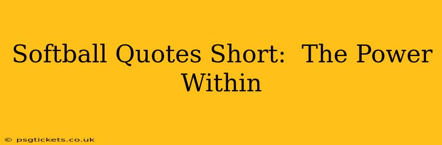 Softball Quotes Short:  The Power Within